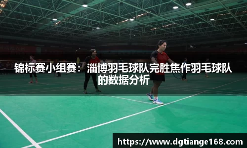 锦标赛小组赛：淄博羽毛球队完胜焦作羽毛球队的数据分析