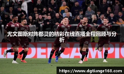 尤文图斯对阵都灵的精彩在线直播全程回顾与分析